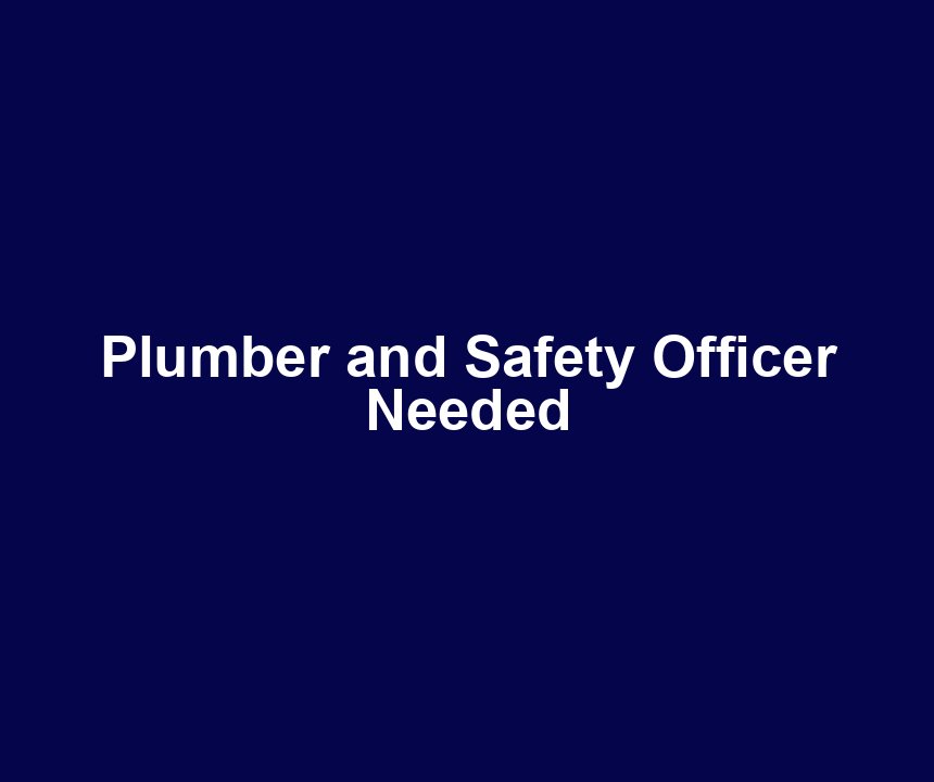 Plumber and Safety Officer Needed