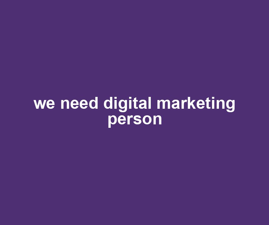 we need digital marketing person