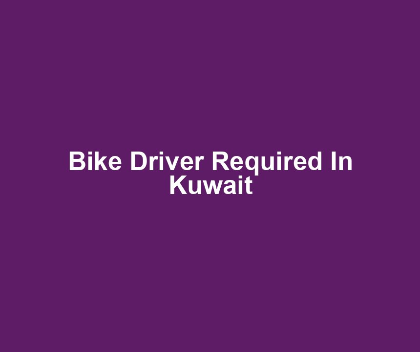 Bike Driver Required In Kuwait