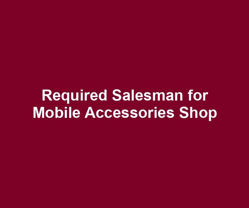 Required Salesman for Mobile Accessories Shop