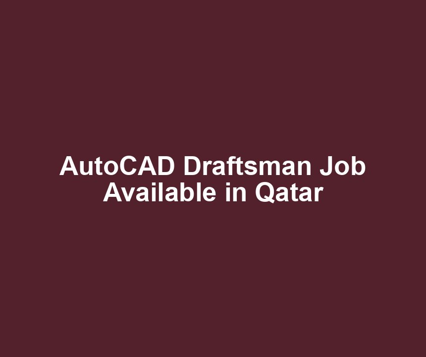 AutoCAD Draftsman Job Available in Qatar