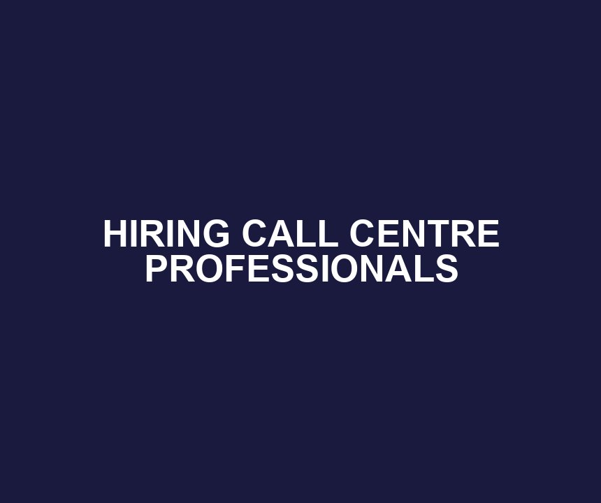 HIRING CALL CENTRE PROFESSIONALS