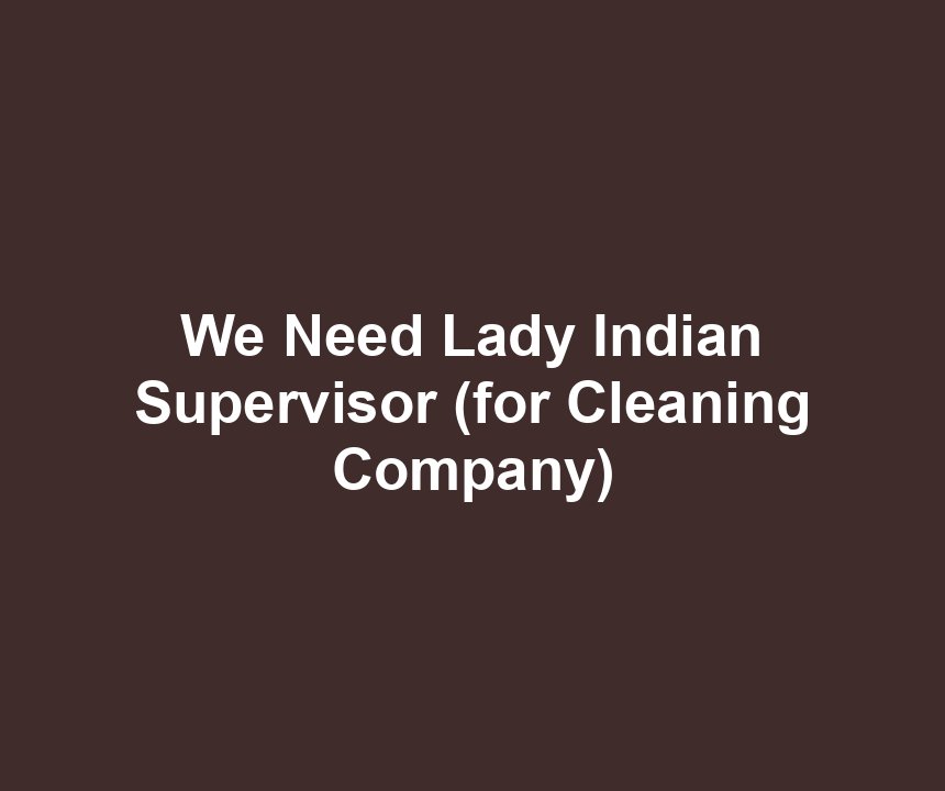 We Need Lady Indian Supervisor (for Cleaning Company)