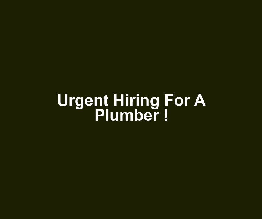 Urgent Hiring For A Plumber !