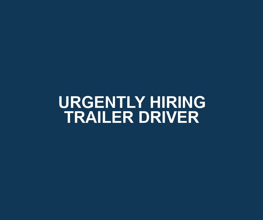 URGENTLY HIRING TRAILER DRIVER