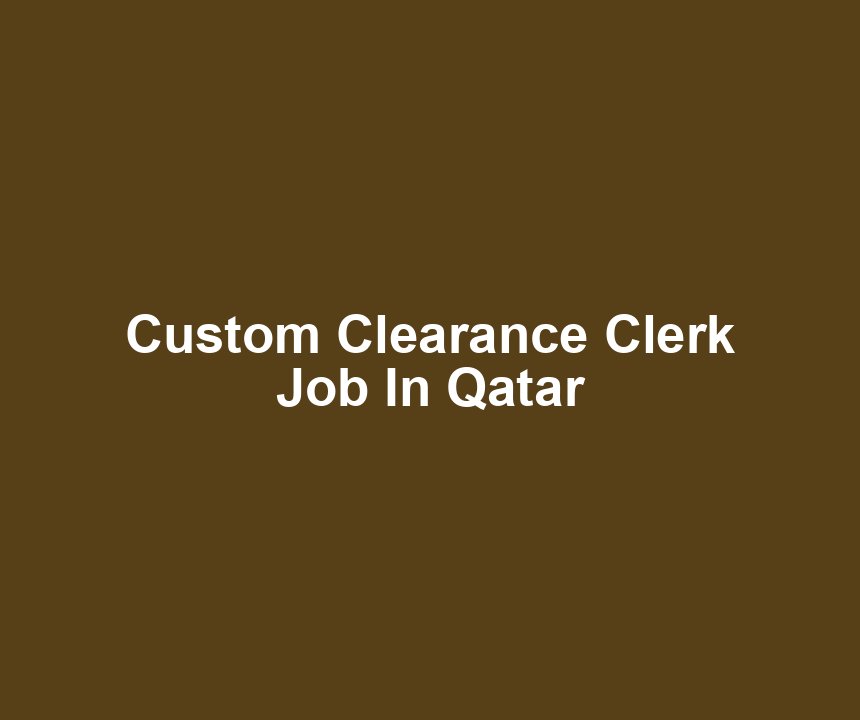 Custom Clearance Clerk Job In Qatar