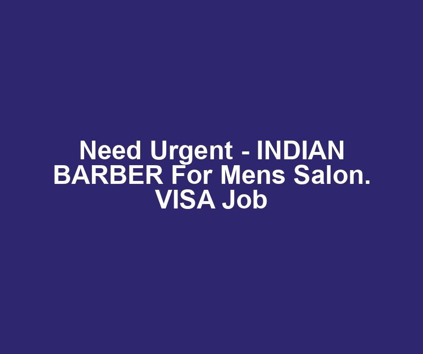 Need Urgent - INDIAN BARBER For Mens Salon. VISA Job