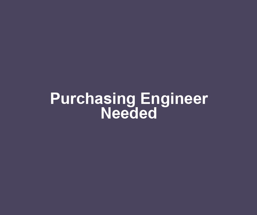 Purchasing Engineer Needed