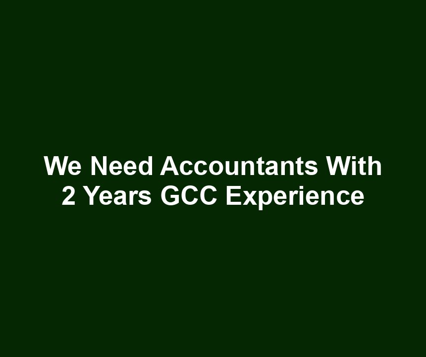We Need Accountants With 2 Years GCC Experience