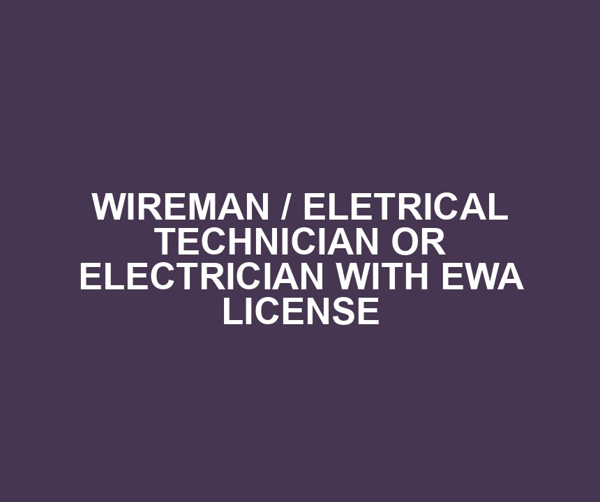 WIREMAN / ELETRICAL TECHNICIAN OR ELECTRICIAN WITH EWA LICENSE