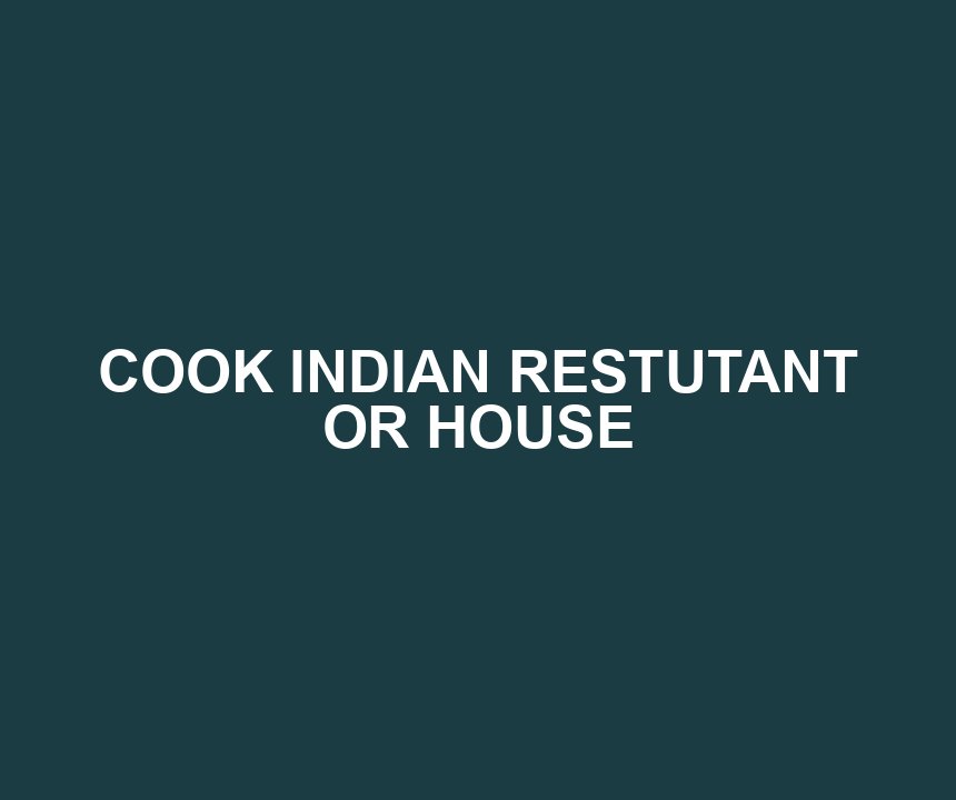 COOK INDIAN RESTUTANT OR HOUSE