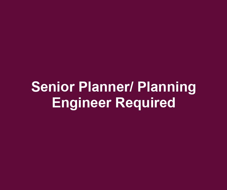 Senior Planner/ Planning Engineer Required
