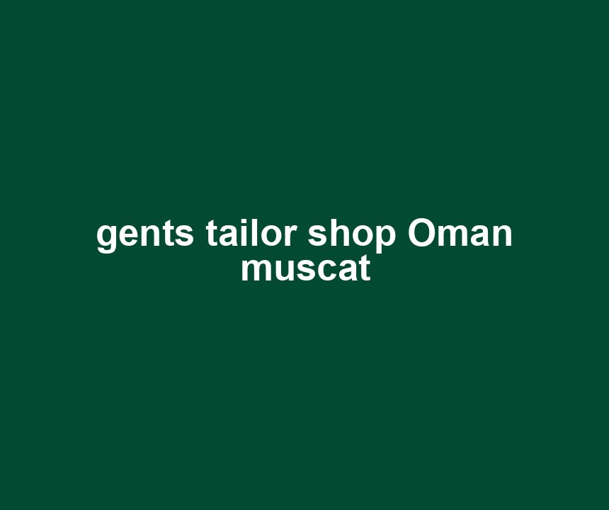 gents tailor shop Oman muscat