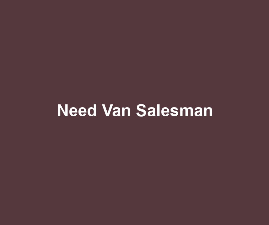 Need Van Salesman