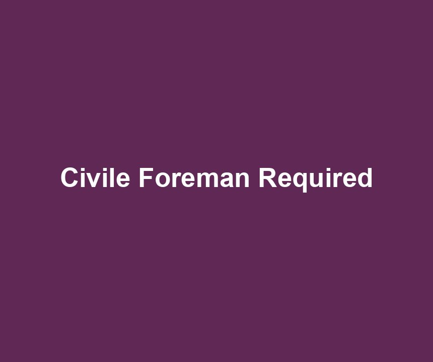 Civile Foreman Required