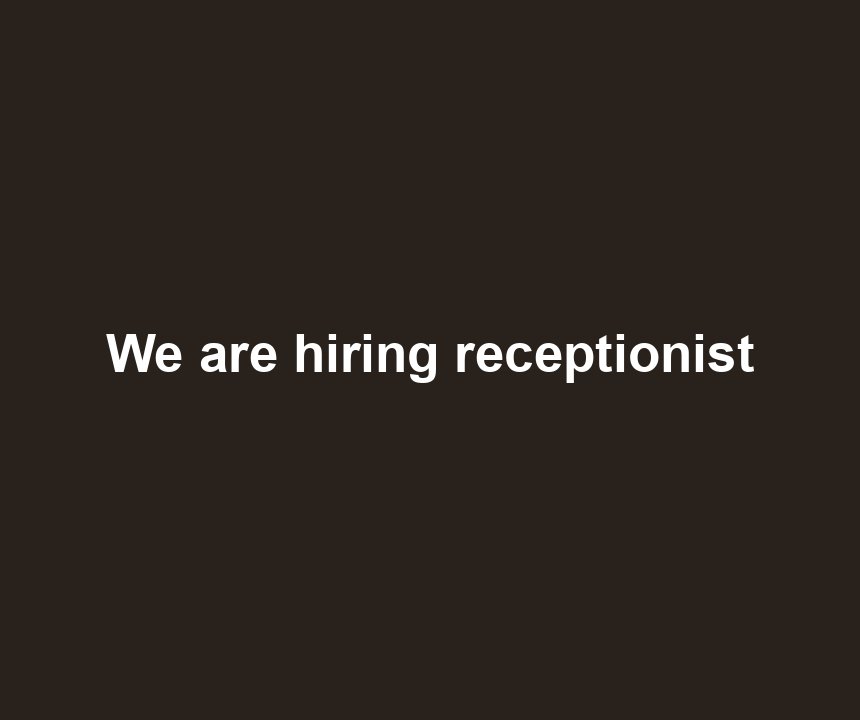 We are hiring receptionist