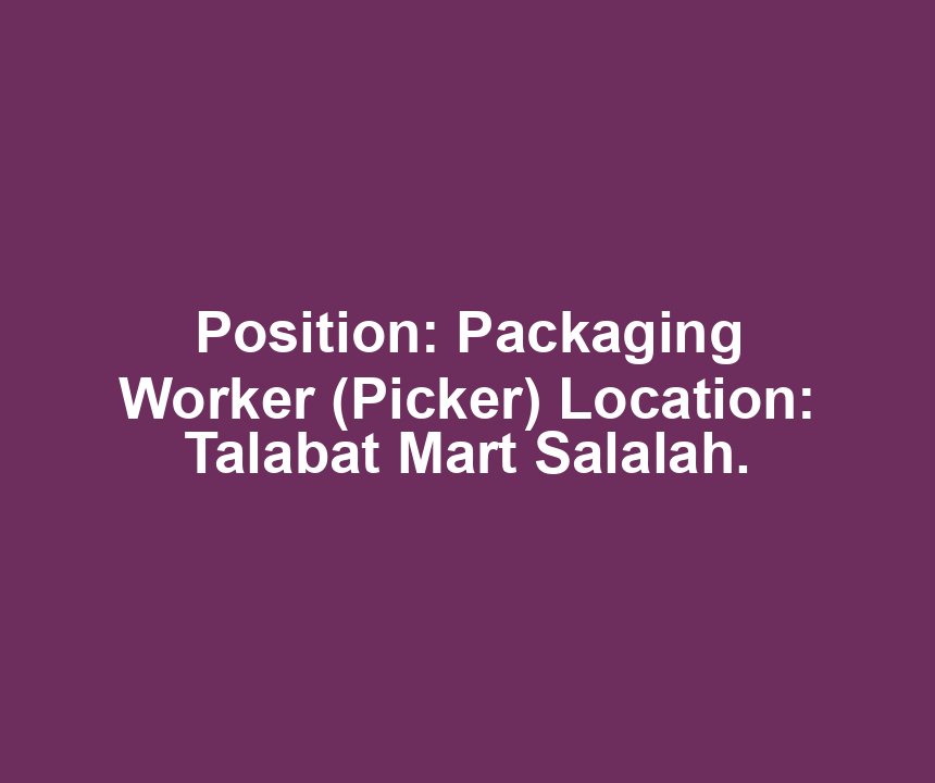 Position: Packaging Worker (Picker) Location: Talabat Mart Salalah.