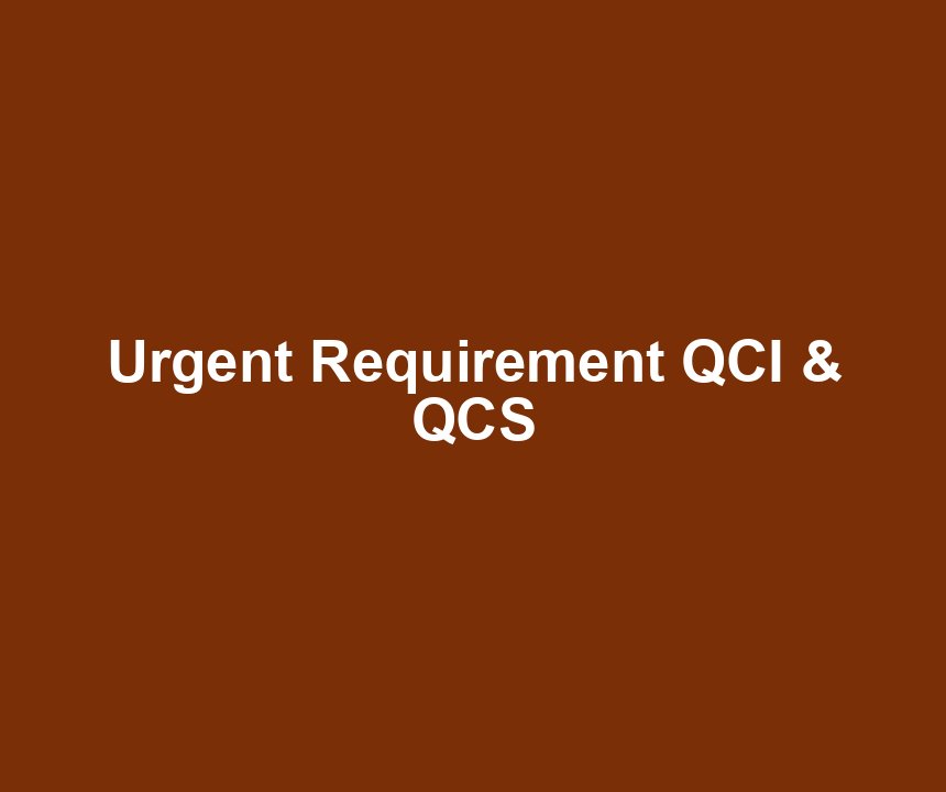 Urgent Requirement QCI & QCS