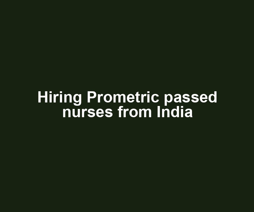 Hiring Prometric passed nurses from India