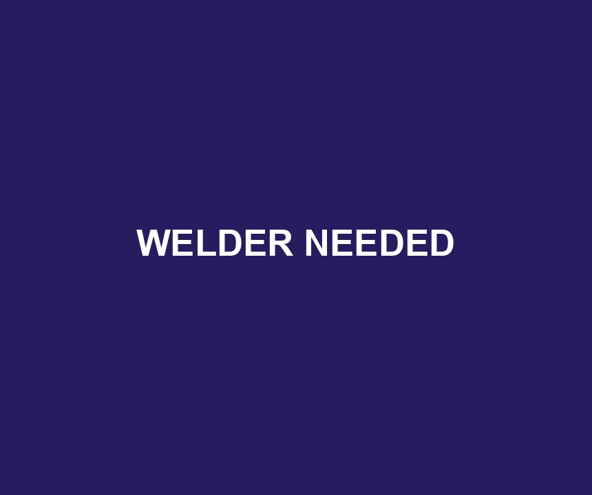 WELDER NEEDED