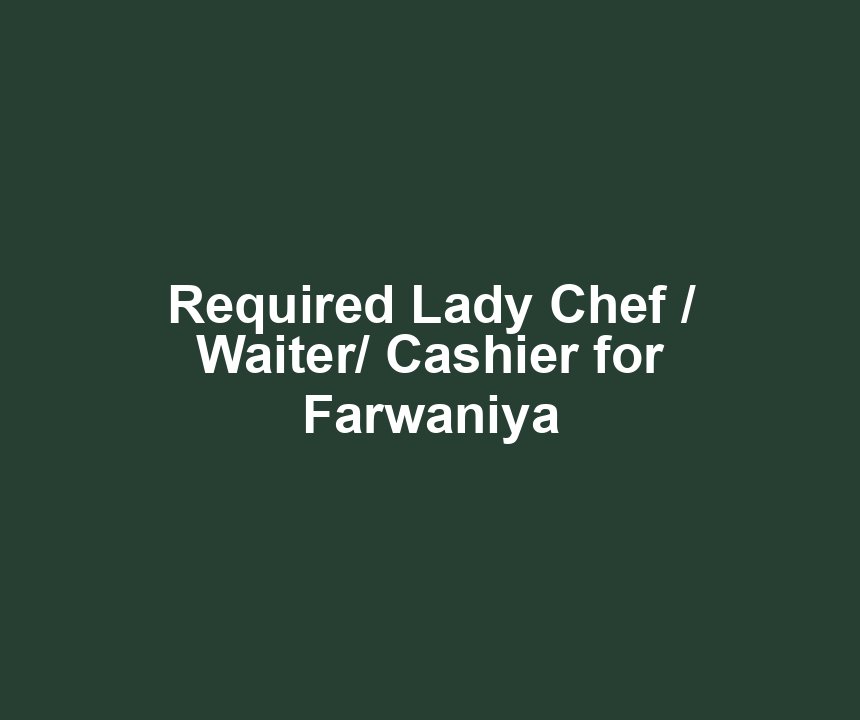 Required Lady Chef / Waiter/ Cashier for Farwaniya