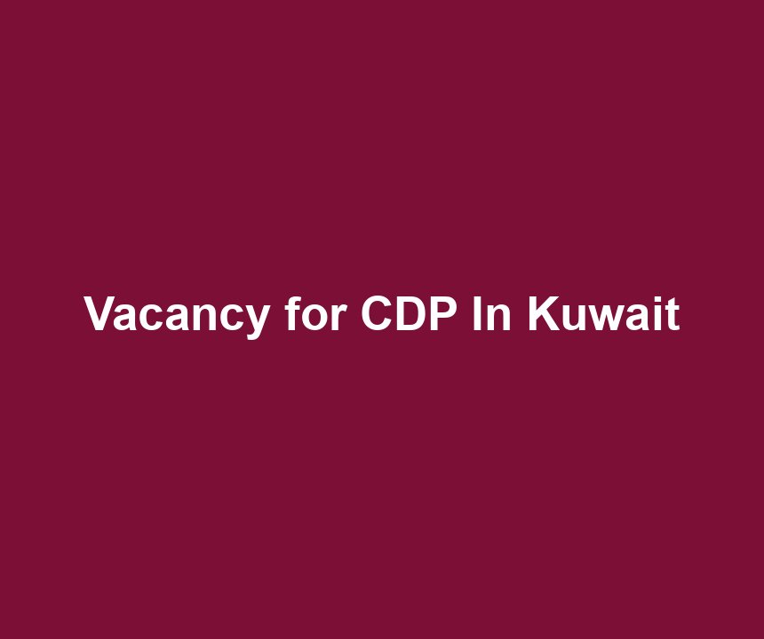 Vacancy for CDP In Kuwait