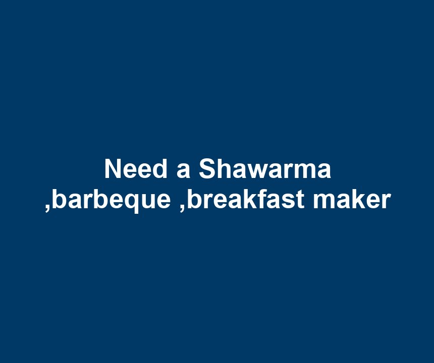 Need a Shawarma ,barbeque ,breakfast maker
