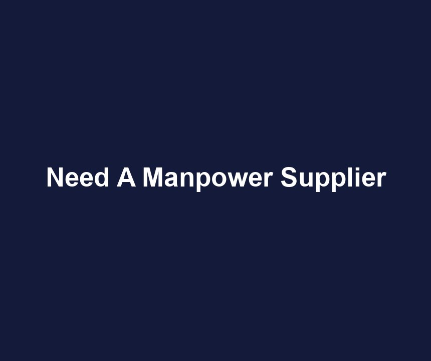 Need A Manpower Supplier