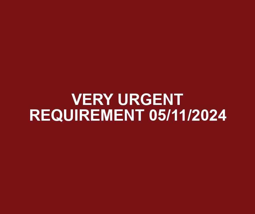 VERY URGENT REQUIREMENT 05/11/2024