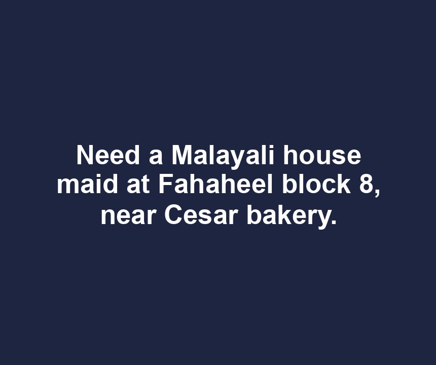 Need a Malayali house maid at Fahaheel block 8, near Cesar bakery.