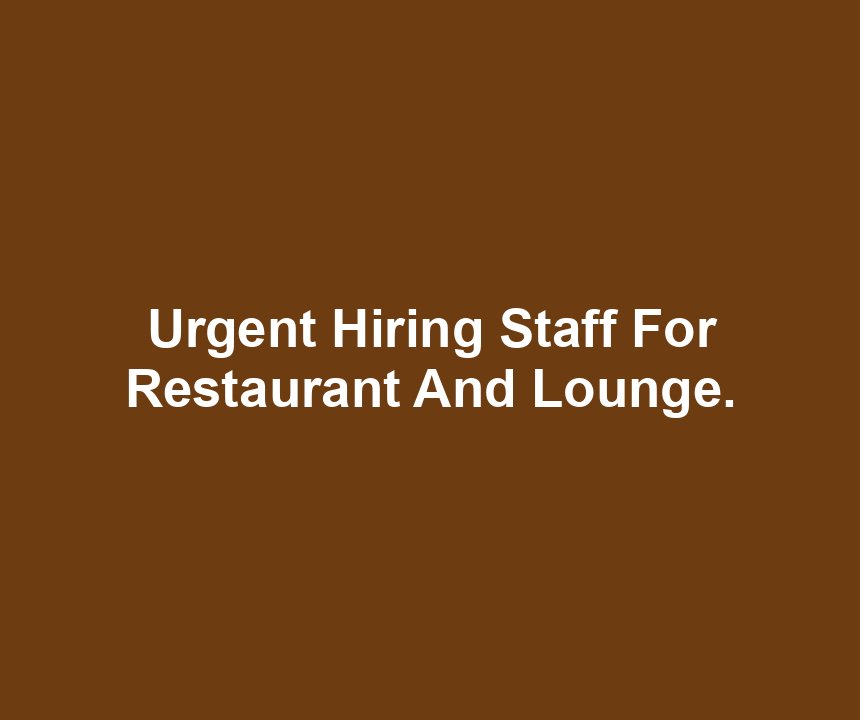Urgent Hiring Staff For Restaurant And Lounge.