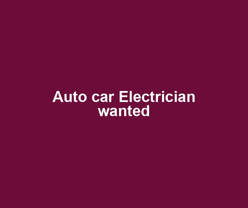 Auto car Electrician wanted