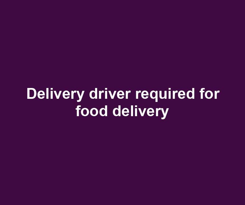 Delivery driver required for food delivery