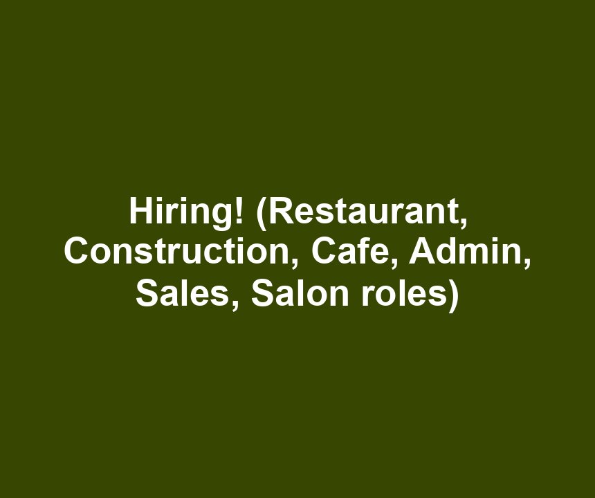 Hiring! (Restaurant, Construction, Cafe, Admin, Sales, Salon roles)