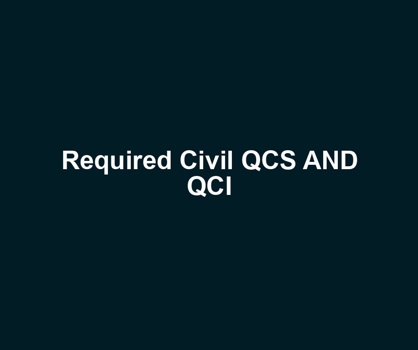 Required Civil QCS AND QCI