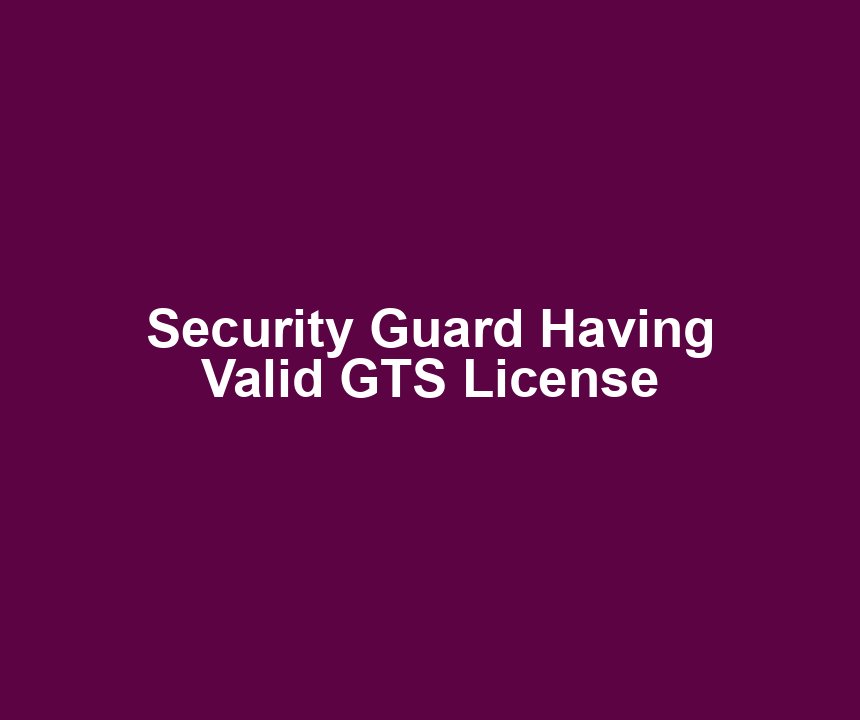 Security Guard Having Valid GTS License