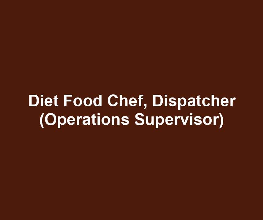 Diet Food Chef, Dispatcher (Operations Supervisor)