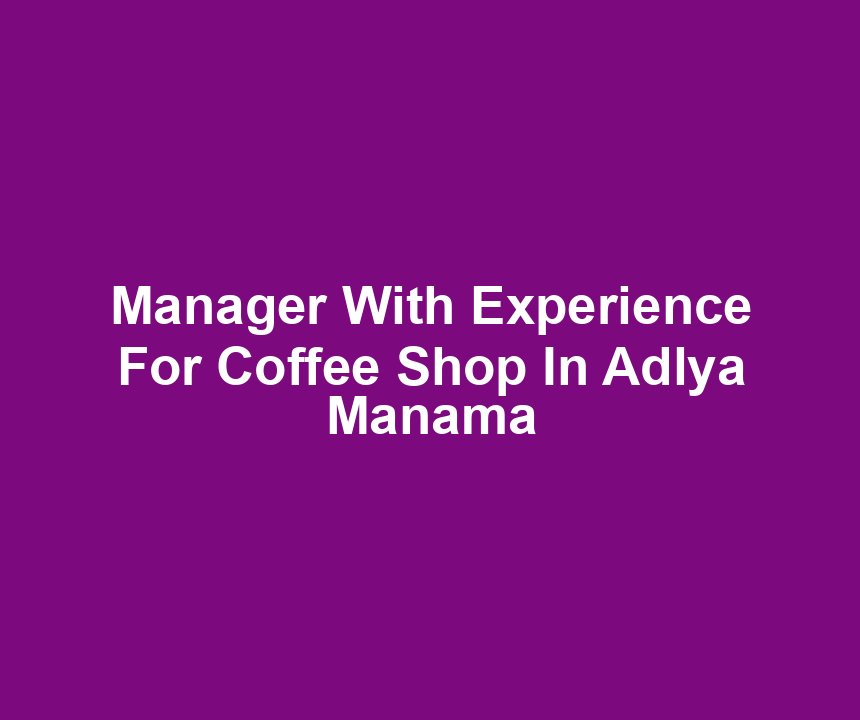 Manager With Experience For Coffee Shop In Adlya Manama