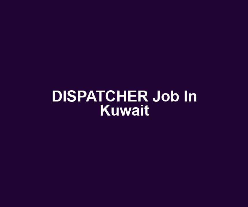 DISPATCHER Job In Kuwait