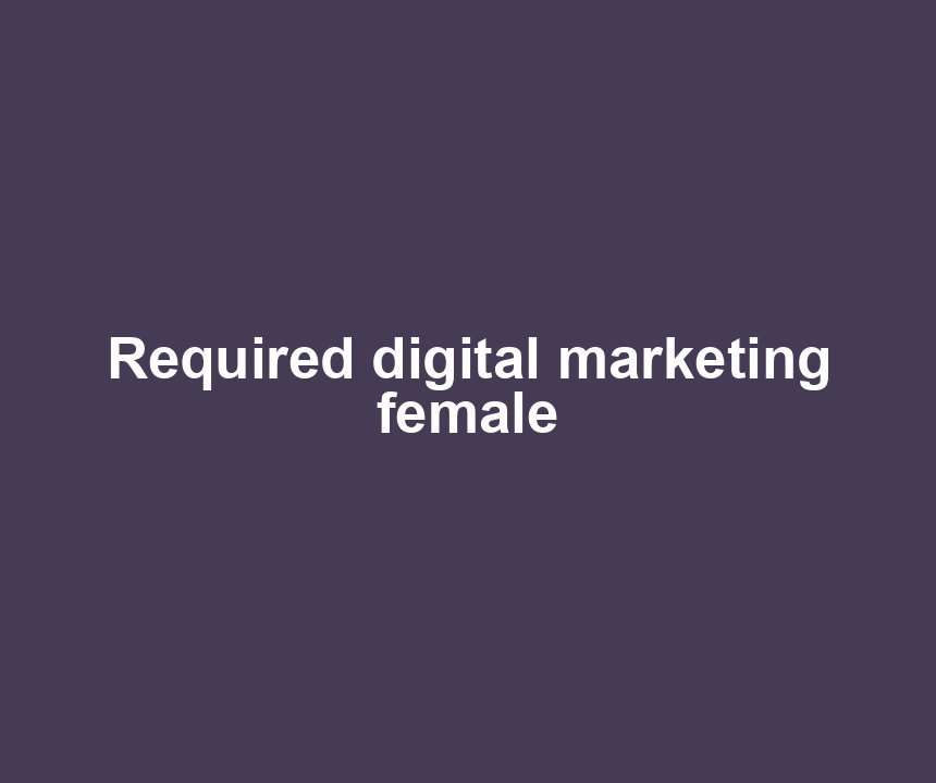 Required digital marketing female