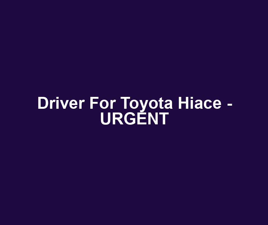 Driver For Toyota Hiace - URGENT