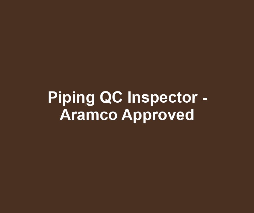 Piping QC Inspector - Aramco Approved