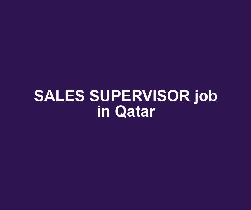 SALES SUPERVISOR job in Qatar