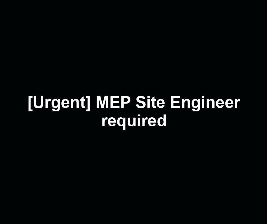 [Urgent] MEP Site Engineer required