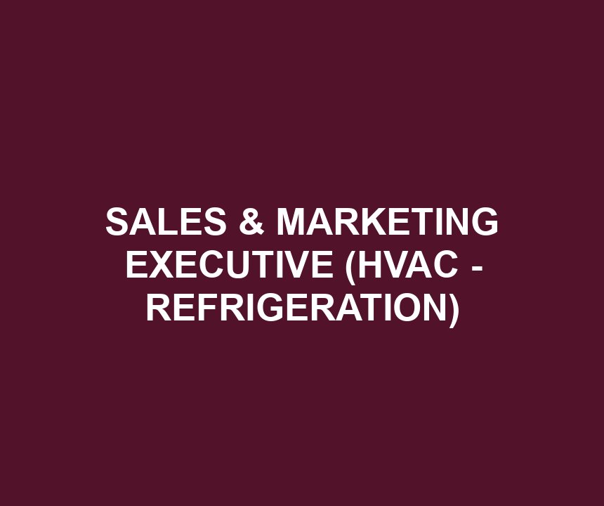 SALES & MARKETING EXECUTIVE (HVAC - REFRIGERATION)
