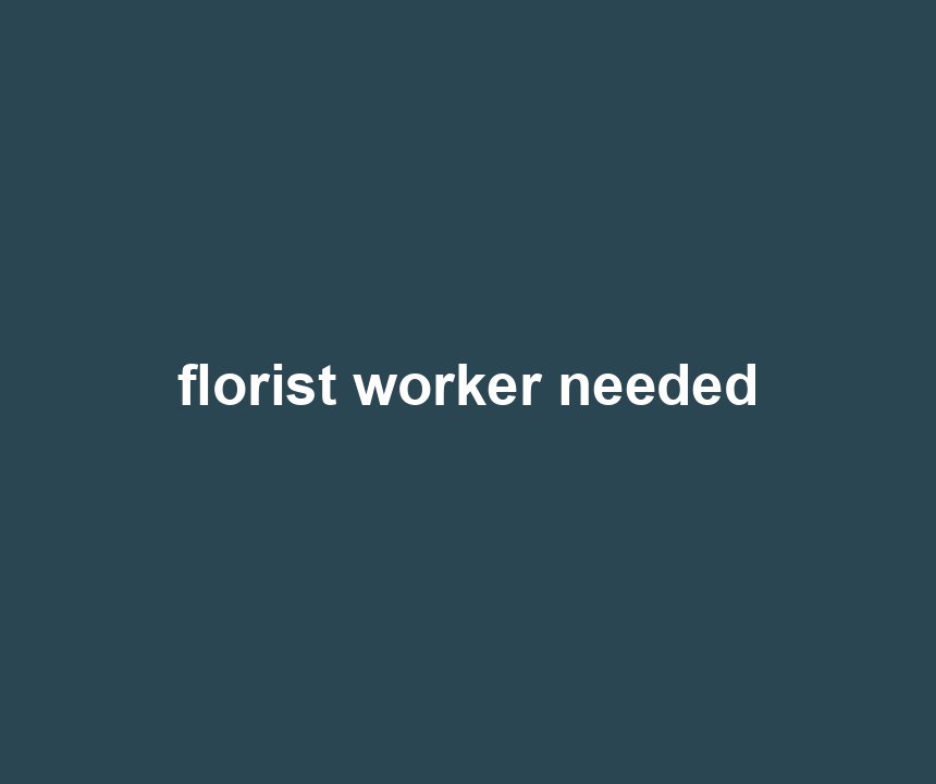 florist worker needed