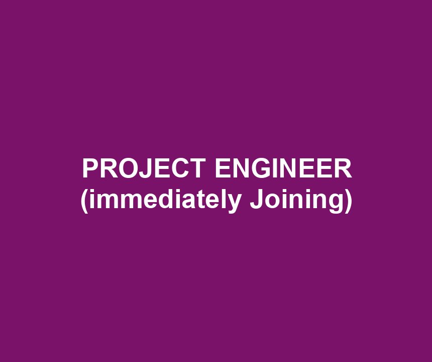 PROJECT ENGINEER (immediately Joining)