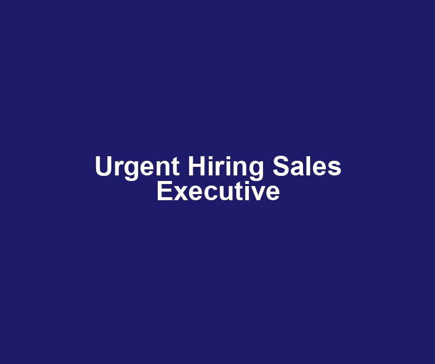Urgent Hiring Sales Executive