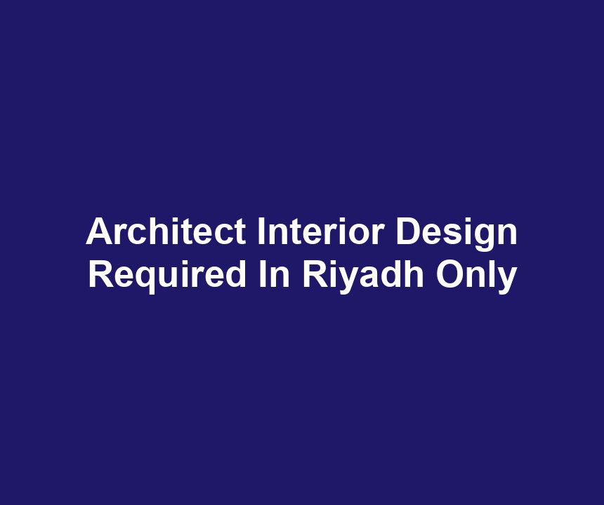 Architect Interior Design Required In Riyadh Only