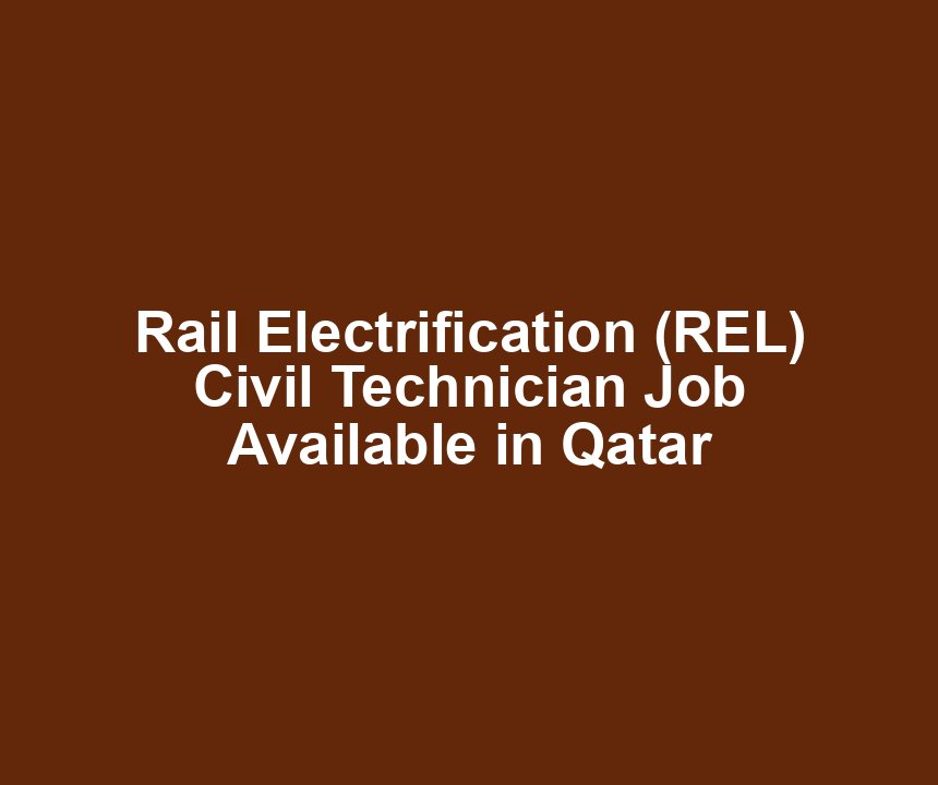 Rail Electrification (REL) Civil Technician Job Available in Qatar